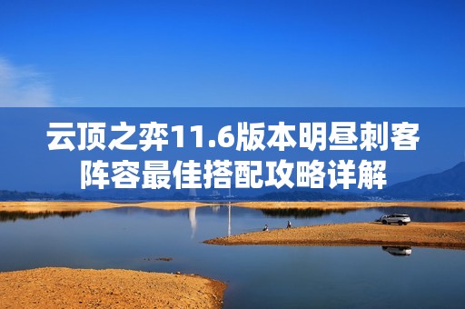 云顶之弈11.6版本明昼刺客阵容最佳搭配攻略详解