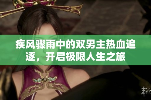 疾风骤雨中的双男主热血追逐，开启极限人生之旅