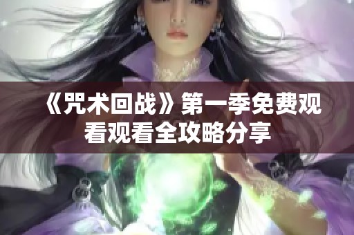 《咒术回战》第一季免费观看观看全攻略分享