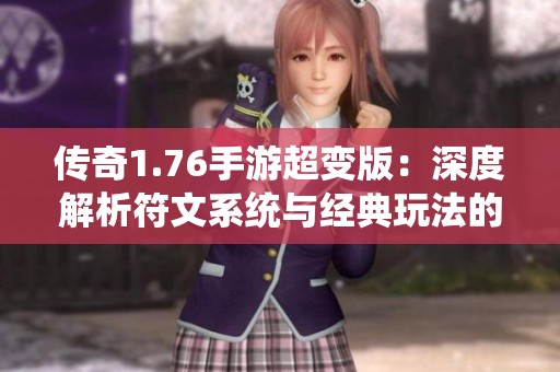 传奇1.76手游超变版：深度解析符文系统与经典玩法的完美结合