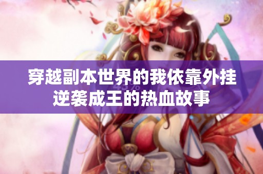 穿越副本世界的我依靠外挂逆袭成王的热血故事