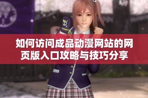 如何访问成品动漫网站的网页版入口攻略与技巧分享