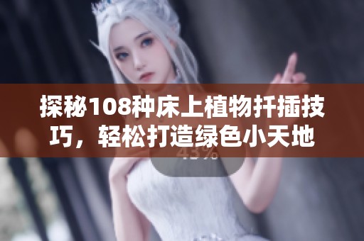 探秘108种床上植物扦插技巧，轻松打造绿色小天地