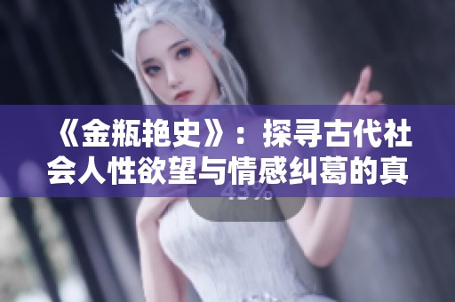 《金瓶艳史》：探寻古代社会人性欲望与情感纠葛的真实故事
