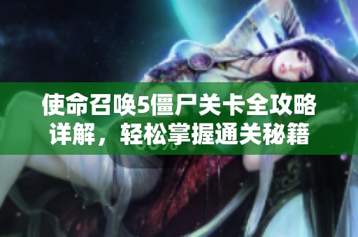 使命召唤5僵尸关卡全攻略详解，轻松掌握通关秘籍