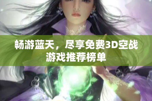 畅游蓝天，尽享免费3D空战游戏推荐榜单