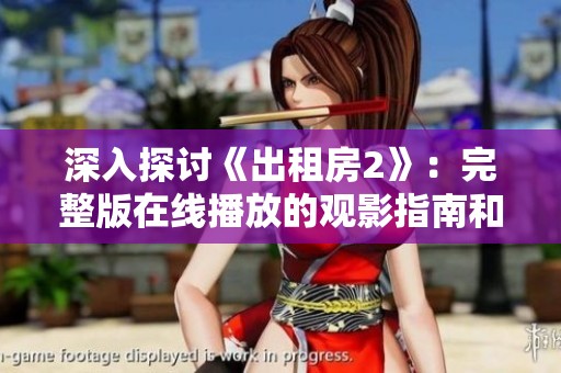 深入探讨《出租房2》：完整版在线播放的观影指南和精彩内容分析