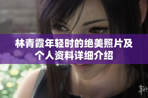 林青霞年轻时的绝美照片及个人资料详细介绍