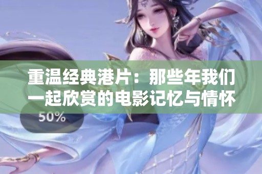 重温经典港片：那些年我们一起欣赏的电影记忆与情怀