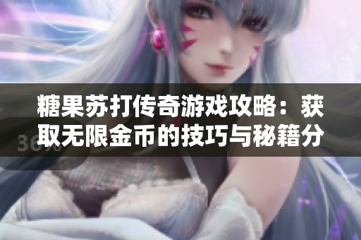 糖果苏打传奇游戏攻略：获取无限金币的技巧与秘籍分享