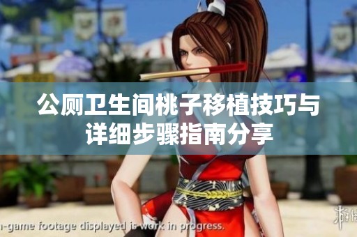 公厕卫生间桃子移植技巧与详细步骤指南分享