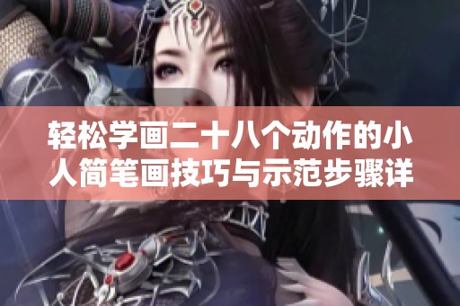 轻松学画二十八个动作的小人简笔画技巧与示范步骤详解