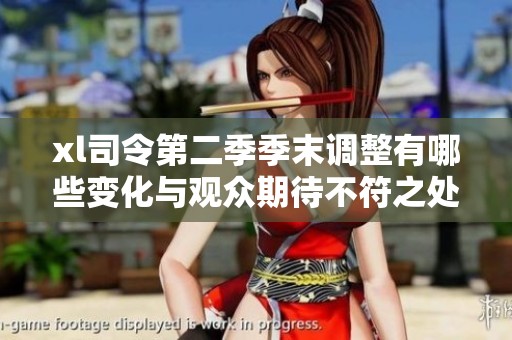 xl司令第二季季末调整有哪些变化与观众期待不符之处分析
