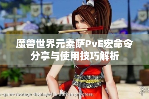魔兽世界元素萨PvE宏命令分享与使用技巧解析