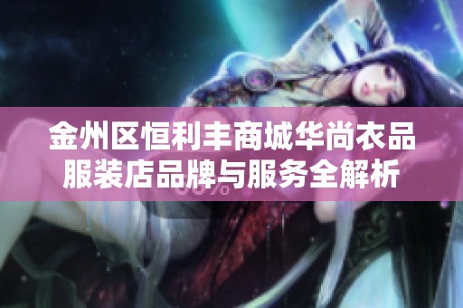 金州区恒利丰商城华尚衣品服装店品牌与服务全解析
