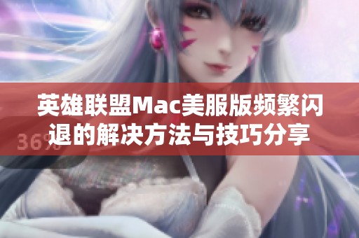英雄联盟Mac美服版频繁闪退的解决方法与技巧分享
