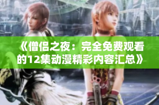 《僧侣之夜：完全免费观看的12集动漫精彩内容汇总》