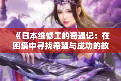 《日本维修工的奇遇记：在困境中寻找希望与成功的故事》