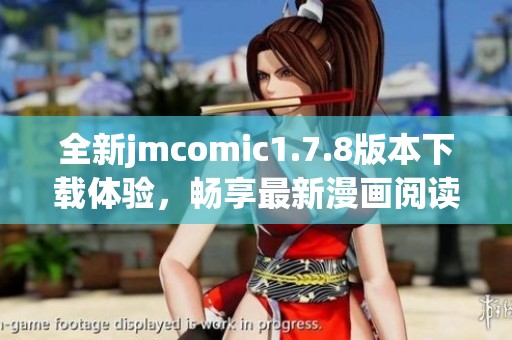 全新jmcomic1.7.8版本下载体验，畅享最新漫画阅读功能与优化提升
