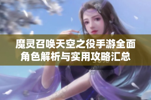 魔灵召唤天空之役手游全面角色解析与实用攻略汇总