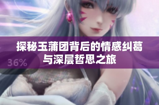 探秘玉蒲团背后的情感纠葛与深层哲思之旅