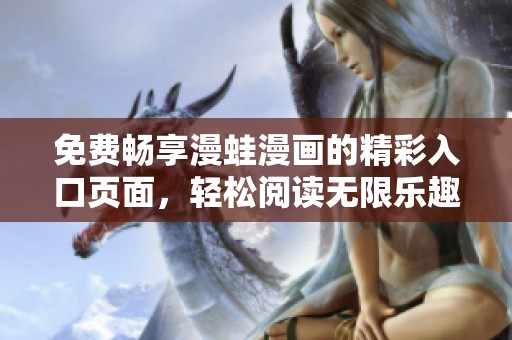 免费畅享漫蛙漫画的精彩入口页面，轻松阅读无限乐趣