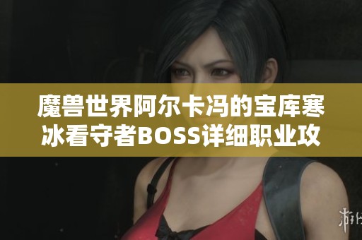 魔兽世界阿尔卡冯的宝库寒冰看守者BOSS详细职业攻略指南