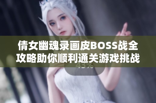 倩女幽魂录画皮BOSS战全攻略助你顺利通关游戏挑战