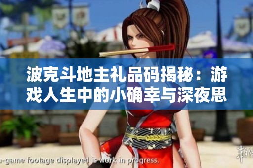 波克斗地主礼品码揭秘：游戏人生中的小确幸与深夜思绪分享