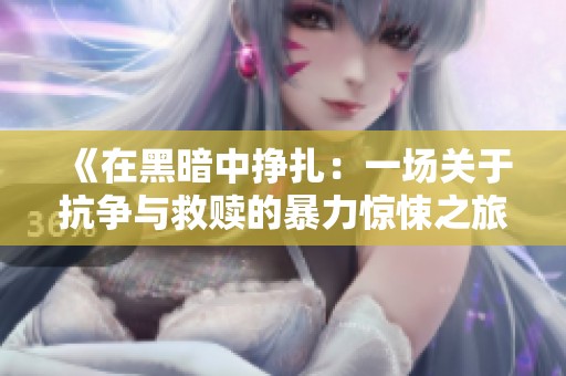 《在黑暗中挣扎：一场关于抗争与救赎的暴力惊悚之旅》