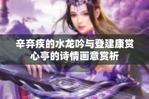 辛弃疾的水龙吟与登建康赏心亭的诗情画意赏析