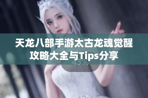 天龙八部手游太古龙魂觉醒攻略大全与Tips分享
