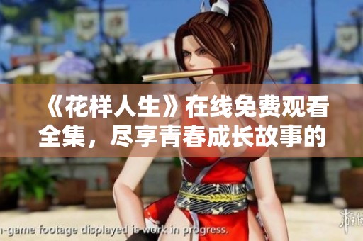 《花样人生》在线免费观看全集，尽享青春成长故事的魅力与感动