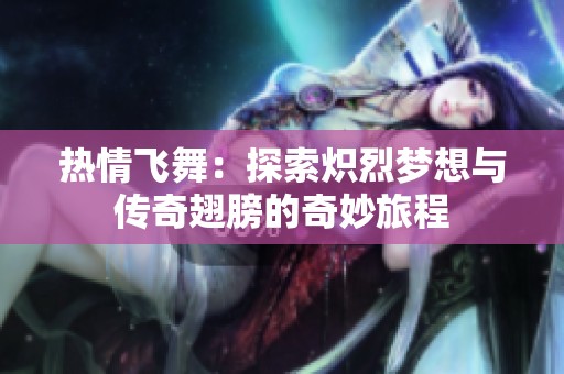 热情飞舞：探索炽烈梦想与传奇翅膀的奇妙旅程