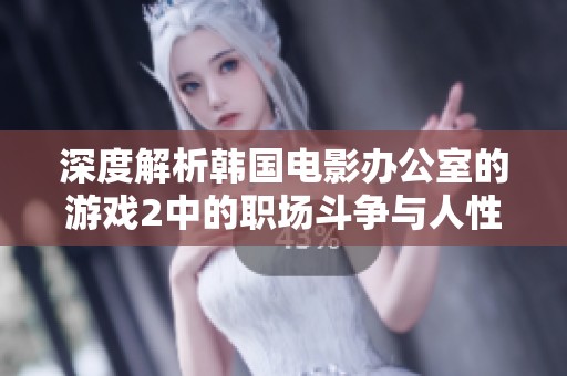 深度解析韩国电影办公室的游戏2中的职场斗争与人性博弈