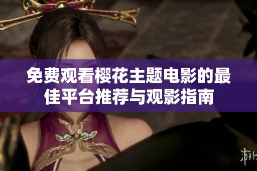 免费观看樱花主题电影的最佳平台推荐与观影指南