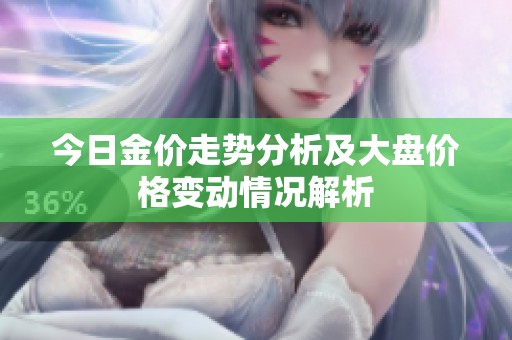 今日金价走势分析及大盘价格变动情况解析