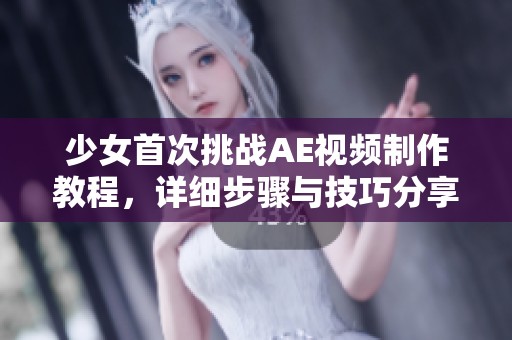 少女首次挑战AE视频制作教程，详细步骤与技巧分享