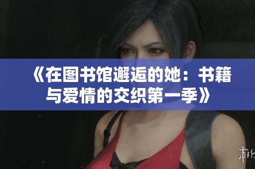 《在图书馆邂逅的她：书籍与爱情的交织第一季》
