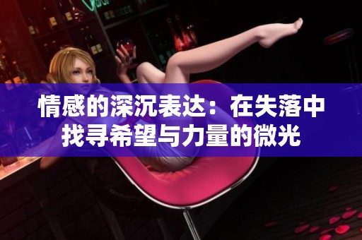 情感的深沉表达：在失落中找寻希望与力量的微光