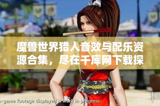魔兽世界猎人音效与配乐资源合集,尽在千库网下载探索 魔兽世界猎人音效与配乐资源合集,尽在千库网下载探索