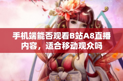 手机端能否观看B站A8直播内容，适合移动观众吗