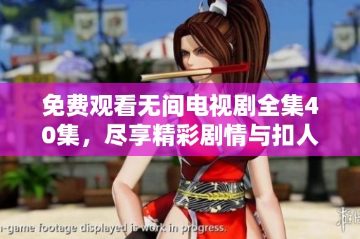 免费观看无间电视剧全集40集，尽享精彩剧情与扣人心弦的悬疑故事
