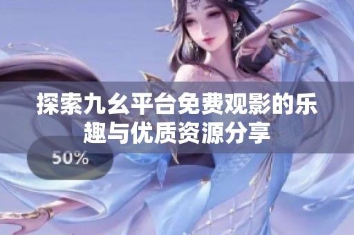探索九幺平台免费观影的乐趣与优质资源分享
