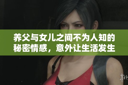 养父与女儿之间不为人知的秘密情感，意外让生活发生了改变