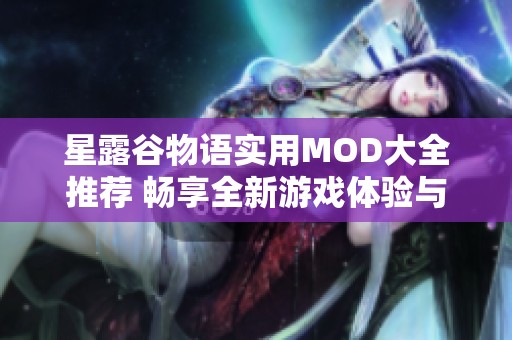 星露谷物语实用MOD大全推荐 畅享全新游戏体验与乐趣
