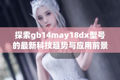 探索gb14may18dx型号的最新科技趋势与应用前景分析