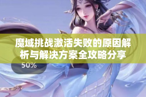 魔域挑战激活失败的原因解析与解决方案全攻略分享
