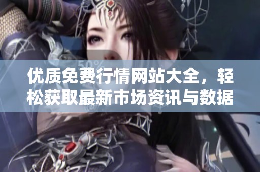 优质免费行情网站大全，轻松获取最新市场资讯与数据分析