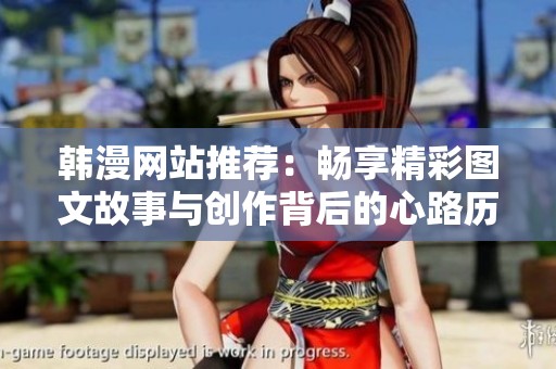 韩漫网站推荐：畅享精彩图文故事与创作背后的心路历程